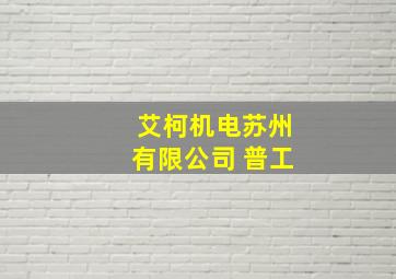 艾柯机电苏州有限公司 普工